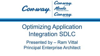Optimizing Application
Integration SDLC
Presented by – Ram Vittal
Principal Enterprise Architect
 