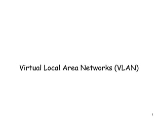 Virtual Local Area Networks (VLAN)
1
 