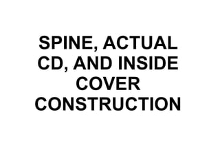 SPINE, ACTUAL
CD, AND INSIDE
    COVER
CONSTRUCTION
 