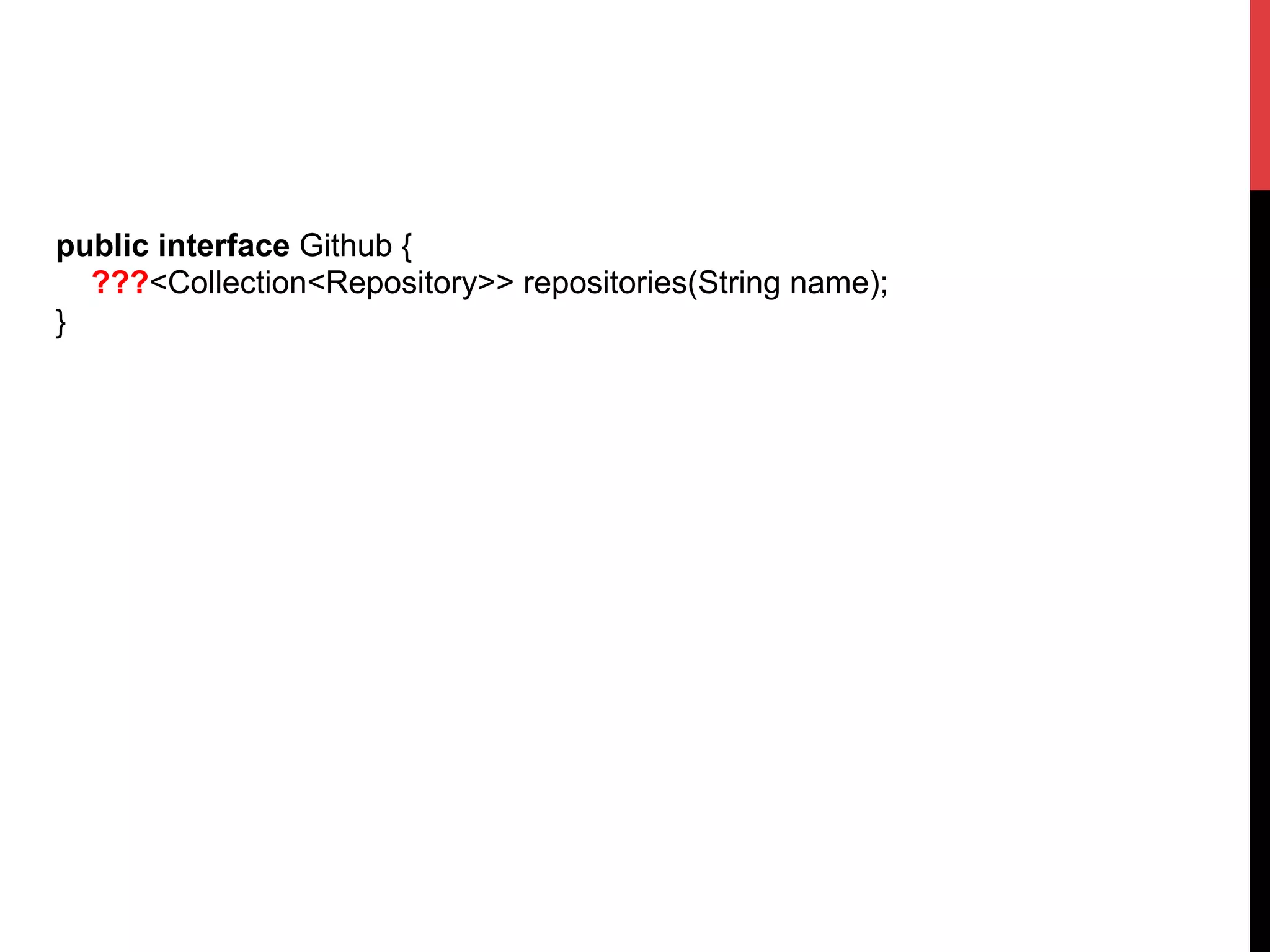 public interface Github {
???<Collection<Repository>> repositories(String name);
}	
  
 