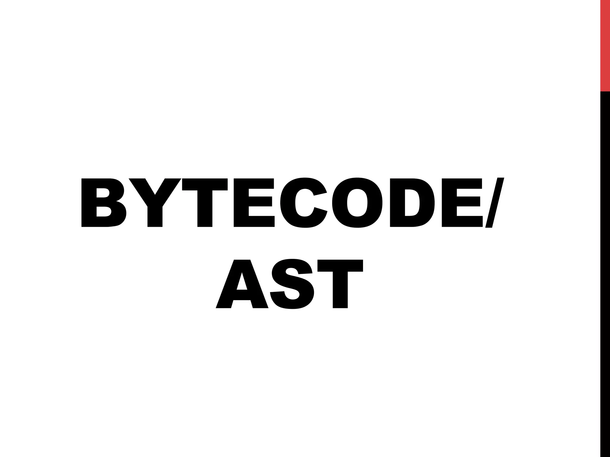 BYTECODE/
AST
 