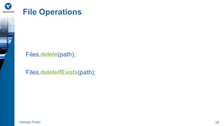 File Operations 
Files.delete(path); 
Files.deleteIfExists(path); 
Verisign Public 28 
 