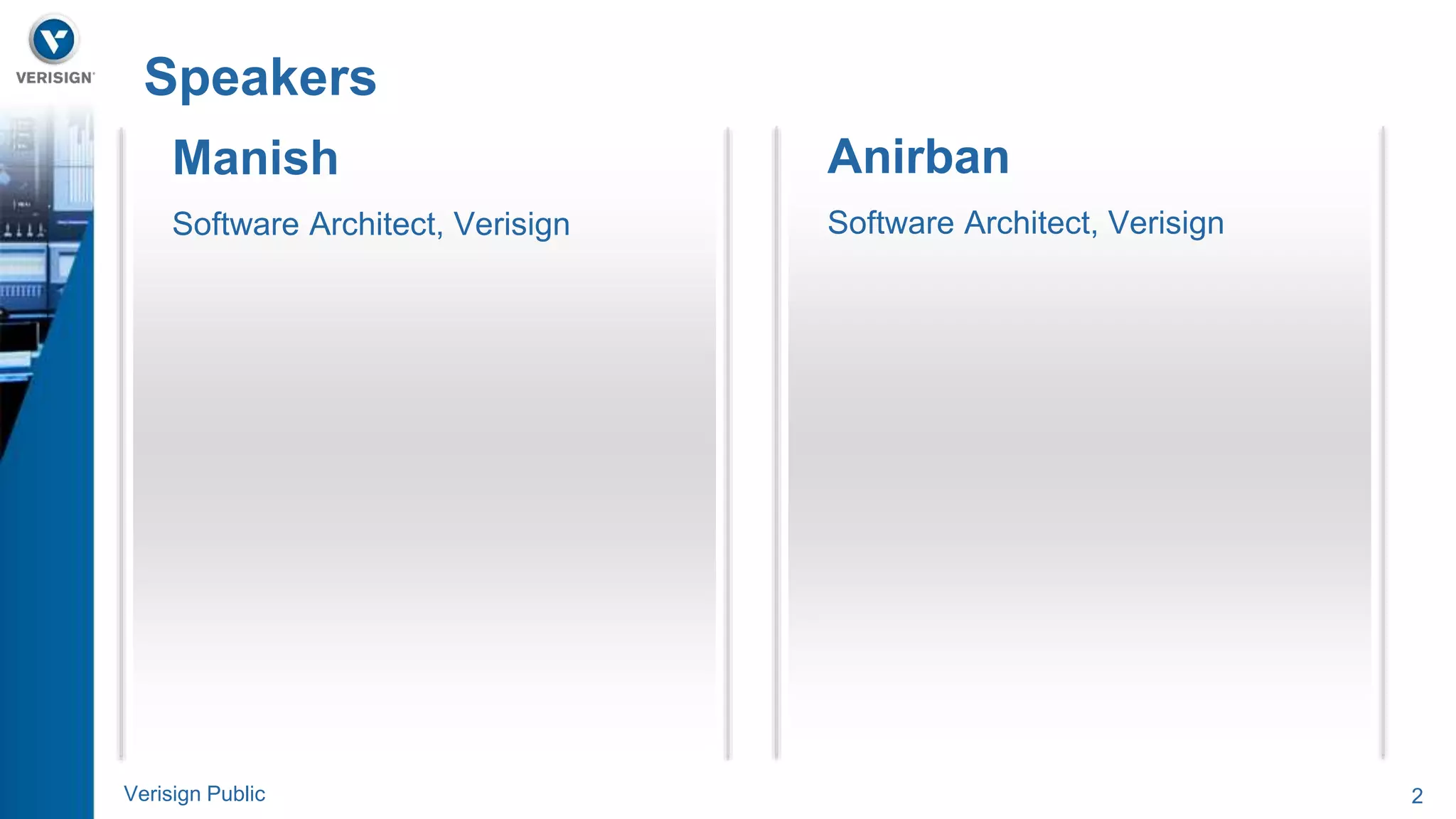 Speakers 
Manish 
Software Architect, Verisign 
Anirban 
Software Architect, Verisign 
Verisign Public 2 
 