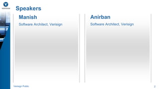 Speakers 
Manish 
Software Architect, Verisign 
Anirban 
Software Architect, Verisign 
Verisign Public 2 
 