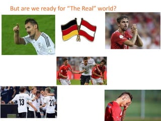 6
But are we ready for “The Real” world?
 