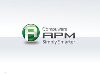 71
© 2011 Compuware Corporation — All Rights Reserved
Simply Smarter
 