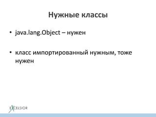 • java.lang.Object – нужен
• класс импортированный нужным, тоже
нужен
Нужные классы
 
