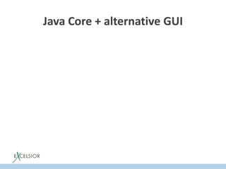 Java Core + alternative GUI
 