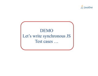 DEMODEMO
Let’s write synchronous JSLet’s write synchronous JSLet’s write synchronous JSLet’s write synchronous JS
Test cases …Test cases …
 