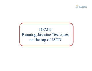 DEMODEMO
Running Jasmine Test casesRunning Jasmine Test casesRunning Jasmine Test casesRunning Jasmine Test cases
on the top of JSTDon the top of JSTD
 