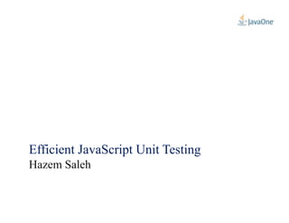 Efficient JavaScript Unit Testing
Hazem Saleh
 