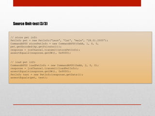 Source Unit-test (3/3)
// store pet info
PetInfo pet = new PetInfo(“Leon”, “Cat”, “male”, “28.01.2005”);
CommandAPDU storePetInfo = new CommandAPDU(0xAA, 1, 0, 0,
pet.getEncoded(kp.getPrivate()));
response = jcsChannel.transmit(storePetInfo);
assertEquals(response.getSW(), 0x9000);
// load pet info
CommandAPDU loadPetInfo = new CommandAPDU(0xAA, 2, 0, 0);
response = jcsChannel.transmit(loadPetInfo);
assertEquals(response.getSW(), 0x9000);
PetInfo test = new PetInfo(response.getData());
assertEquals(pet, test);
 