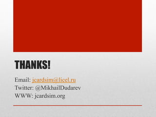 THANKS!
Email: jcardsim@licel.ru
Twitter: @MikhailDudarev
WWW: jcardsim.org
 