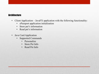 Architecture
•  Client Application – JavaFX application with the following functionality:
•  ePassport application initial...