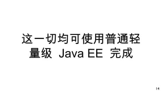 这一切均可使用普通轻
量级 Java EE 完成
14
 