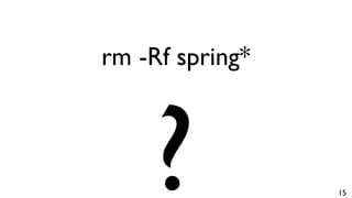 rm -Rf spring*
? 15
 