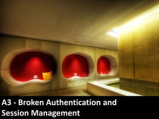 A3 - Broken Authentication and
Session Management
 