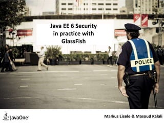 Java EE 6 Security
 in practice with
     GlassFish




                     Markus Eisele & Masoud Kalali
 