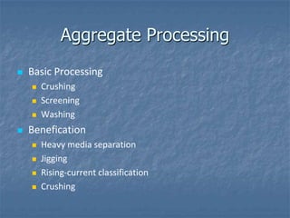 Aggregate Processing
   Basic Processing
       Crushing
       Screening
       Washing
   Benefication
       Heavy media separation
       Jigging
       Rising-current classification
       Crushing
 