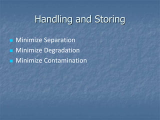 Handling and Storing

   Minimize Separation
   Minimize Degradation
   Minimize Contamination
 