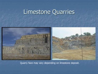 Limestone Quarries




Quarry face may vary depending on limestone deposit.
 