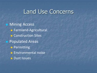 Land Use Concerns

   Mining Access
       Farmland-Agricultural
       Construction Sites
   Populated Areas
       Permitting
       Environmental noise
       Dust Issues
 