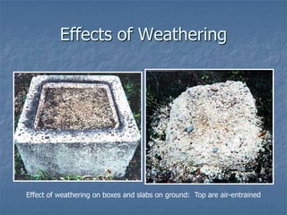 Effects of Weathering




Effect of weathering on boxes and slabs on ground: Top are air-entrained
 