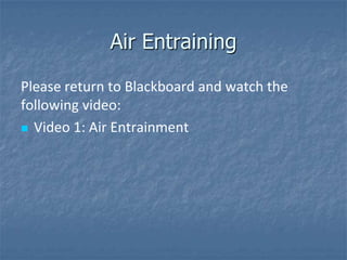 Air Entraining

Please return to Blackboard and watch the
following video:
 Video 1: Air Entrainment
 