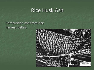 Rice Husk Ash

Combustion ash from rice
harvest debris
 