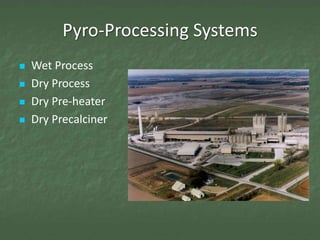 Pyro-Processing Systems
   Wet Process
   Dry Process
   Dry Pre-heater
   Dry Precalciner
 