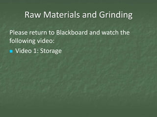 Raw Materials and Grinding
Please return to Blackboard and watch the
following video:
 Video 1: Storage
 