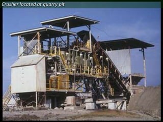 Crusher located at quarry pit
 