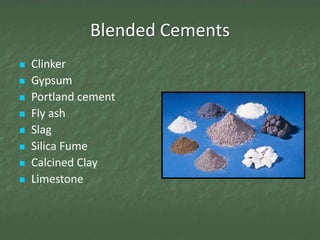 Blended Cements
   Clinker
   Gypsum
   Portland cement
   Fly ash
   Slag
   Silica Fume
   Calcined Clay
   Limestone
 