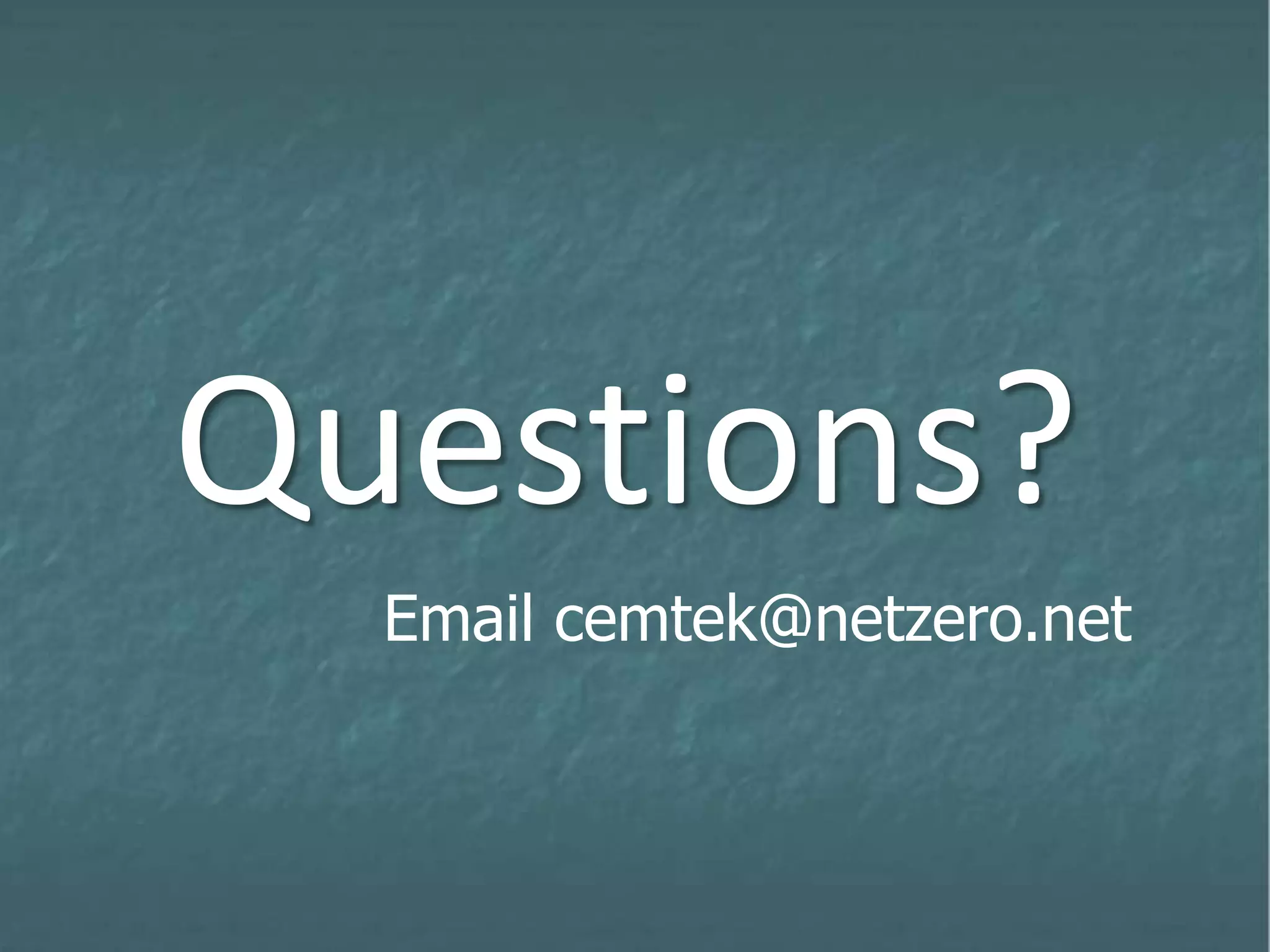 Questions?
Email cemtek@netzero.net
 