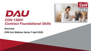 CON 1300V
Contract Foundational Skills
Overview
CON Cert Webinar Series 7 April 2022
 