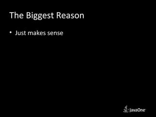 The Biggest Reason
• Just makes sense
 