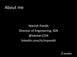 About me


             Manish Pandit
      Director of Engineering, IGN
             @lobster1234
       linkedin.com/in/mpandit
 