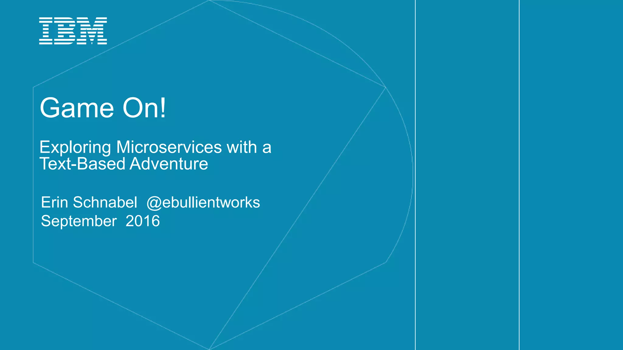Game On!
Exploring Microservices with a
Text-Based Adventure
Erin Schnabel @ebullientworks
September 2016
 
