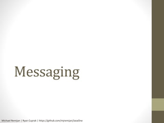 Messaging 
Michael Remijan | Ryan Cuprak | https://github.com/mjremijan/JavaOne 
 
