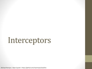 Interceptors 
Michael Remijan | Ryan Cuprak | https://github.com/mjremijan/JavaOne 
 