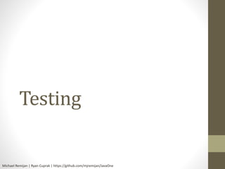 Testing 
Michael Remijan | Ryan Cuprak | https://github.com/mjremijan/JavaOne 
 