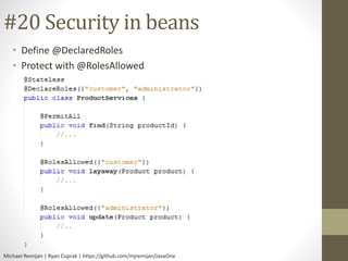 #20 Security in beans 
• Define @DeclaredRoles 
• Protect with @RolesAllowed 
Michael Remijan | Ryan Cuprak | https://gith...