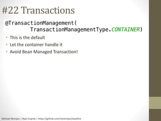 #22 Transactions 
• This is the default 
• Let the container handle it 
• Avoid Bean Managed Transaction! 
Michael Remijan...