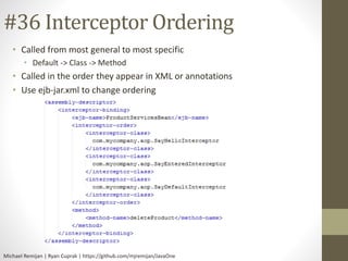 #36 Interceptor Ordering 
• Called from most general to most specific 
• Default -> Class -> Method 
• Called in the order...