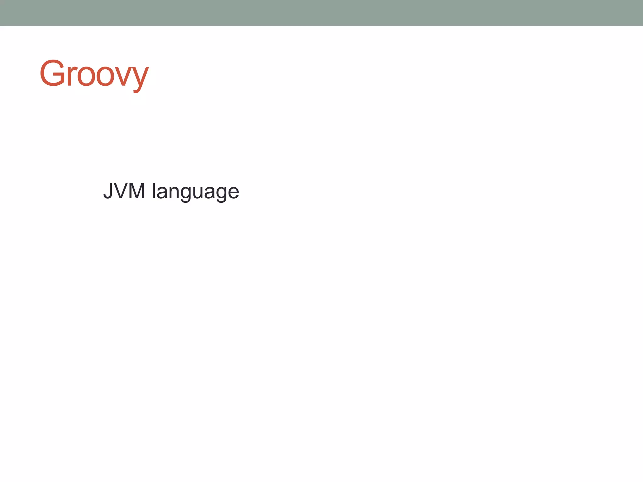 Groovy
JVM language
 