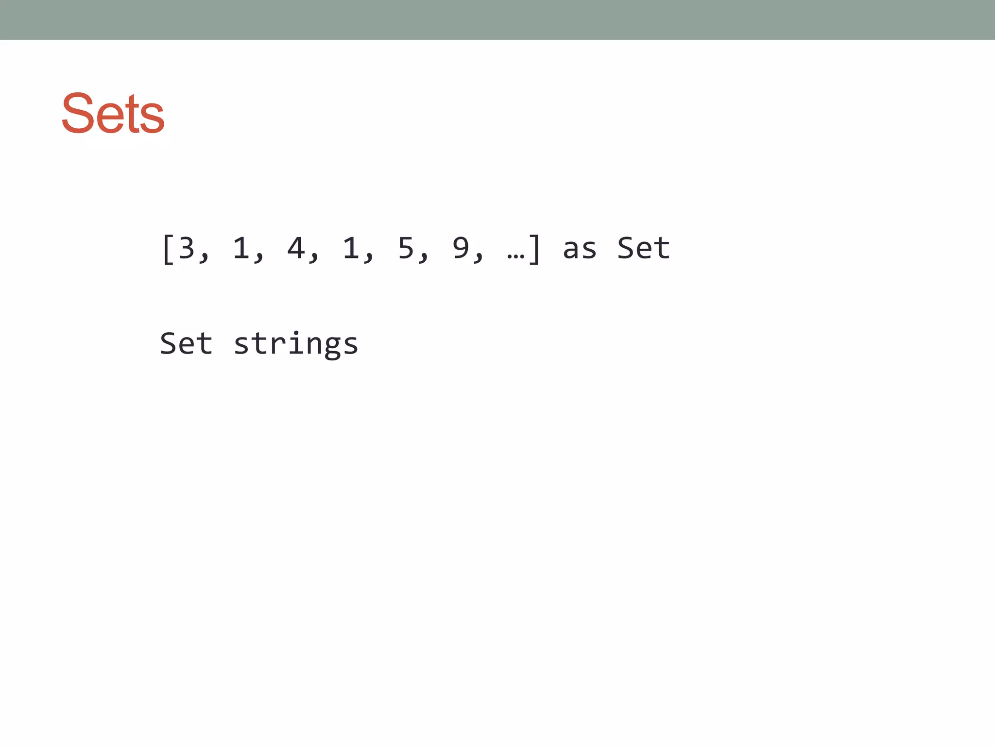 Sets
[3, 1, 4, 1, 5, 9, …] as Set
Set strings
 