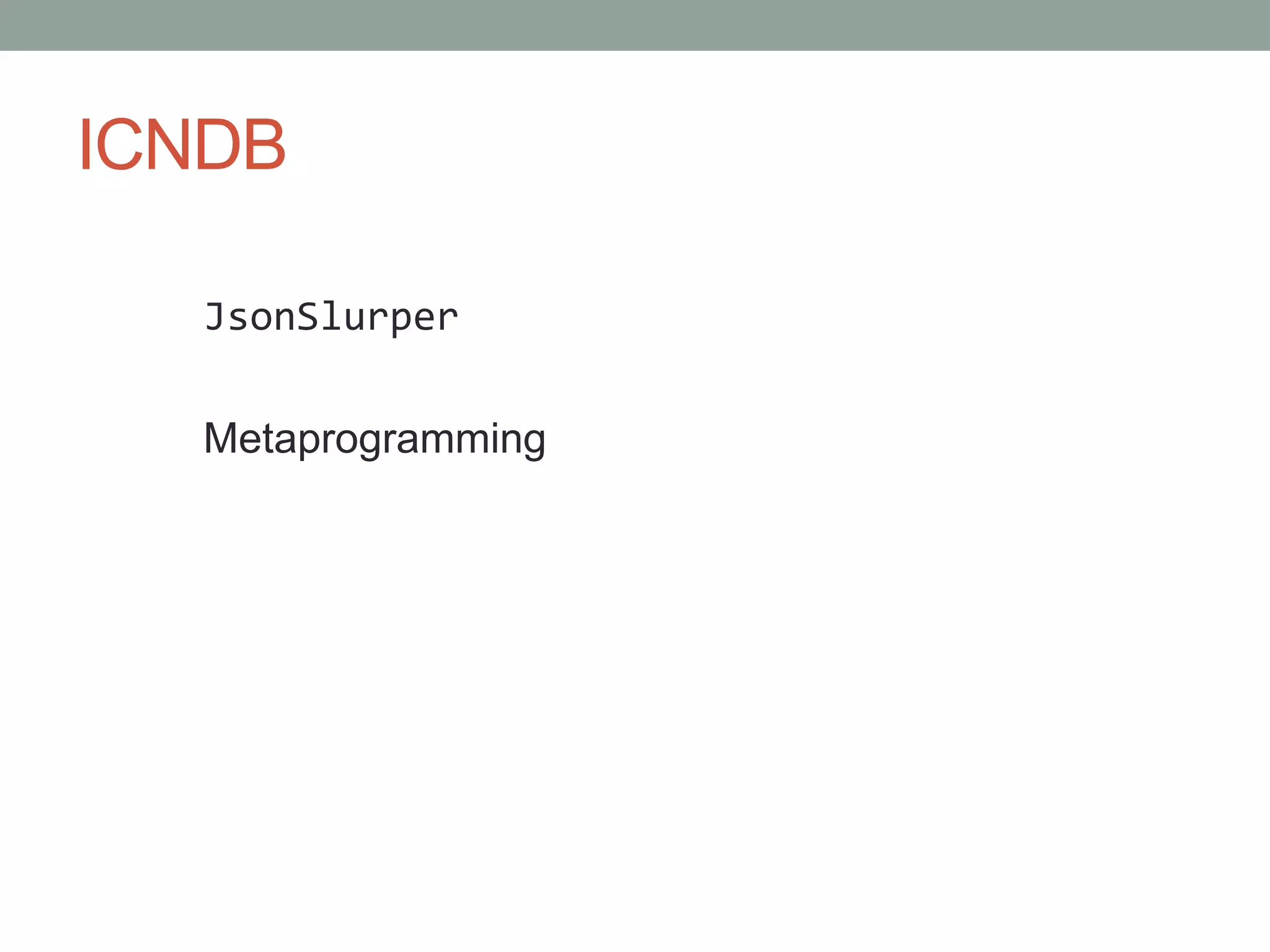 ICNDB
JsonSlurper
Metaprogramming
 