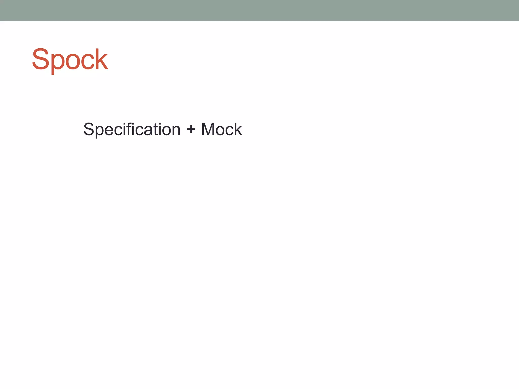 Spock
Specification + Mock
 