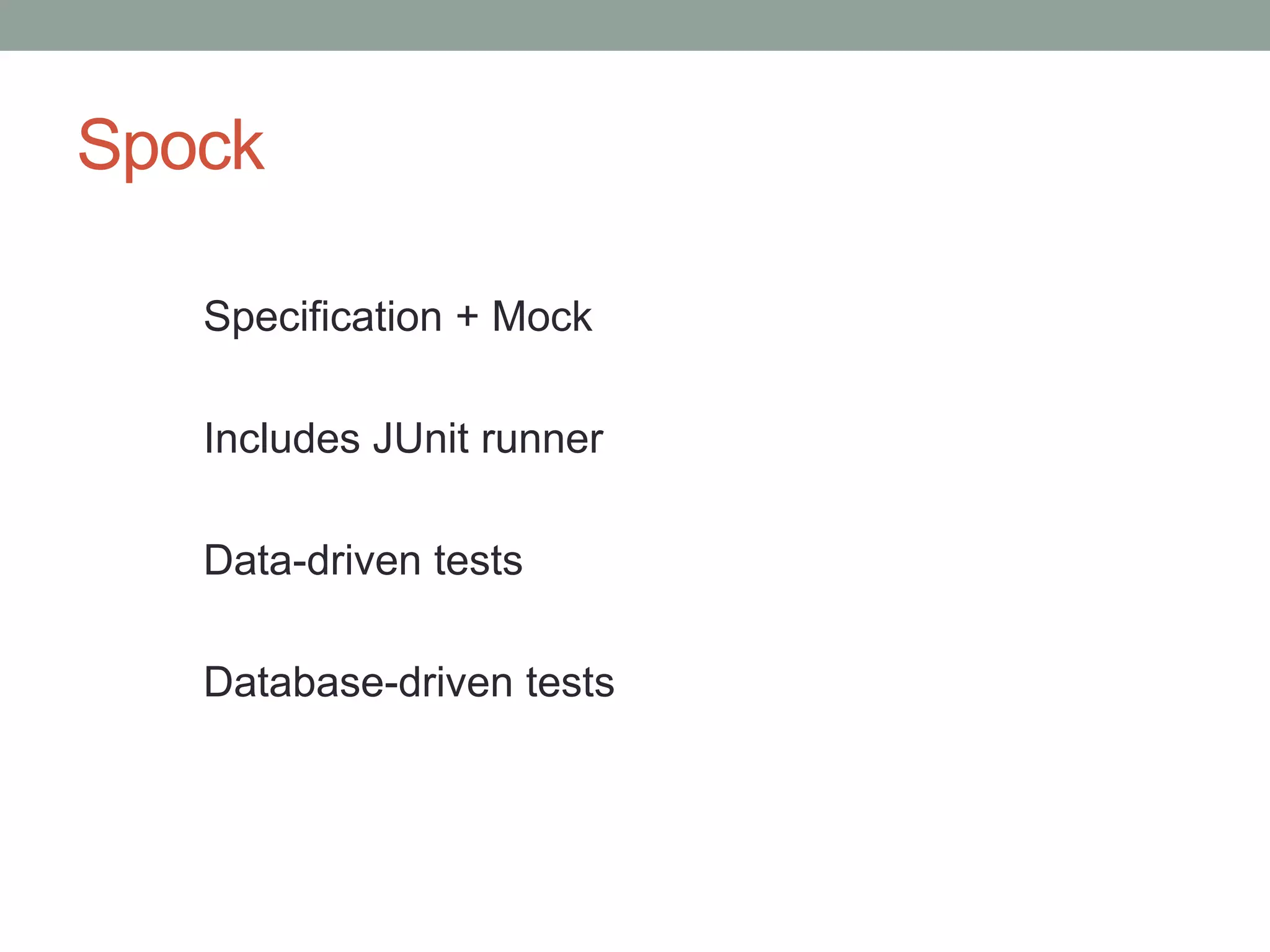 Spock
Specification + Mock
Includes JUnit runner
Data-driven tests
Database-driven tests
 