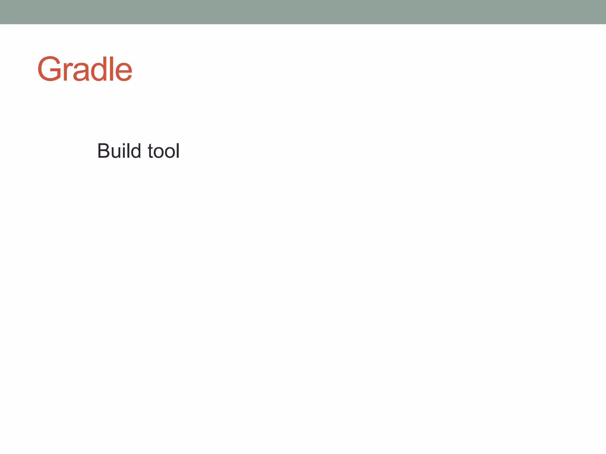 Gradle
Build tool
 